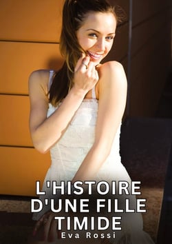 L'histoire d'une fille timide : Histoires Erotiques de Sexe Explicite Hard pour Adultes - Contes Interdites et Taboues
