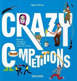 Crazy Competitions. 100 rites étranges et merveilleux autour du monde