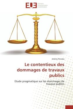 Le contentieux des dommages de travaux publics - étude pragmatique sur les dommages de travaux publics