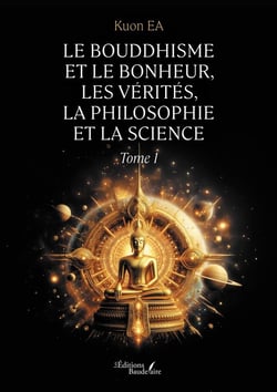 Le Bouddhisme et le bonheur, les vérités, la philosophie et la science : Tome 1