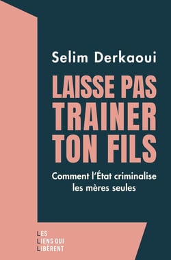 Laisse pas trainer ton fils : Comment l'Etat criminalise les mères seules