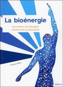 La bioénergie - surmonter ses blocages émotionnels et physiques