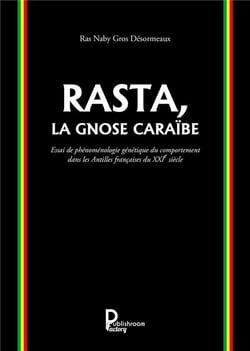 Rasta, la gnose Caraïbe - essai de phénoménologie génétique du comportement dans les Antilles française du XXIe siècle