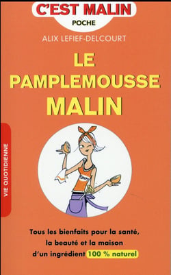C'est malin poche : le pamplemousse malin - tous les bienfaits pour la santé, la beauté et la maison d'un ingrédient 100 % naturel