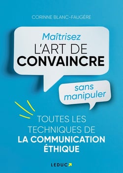 Maîtriser l'art de convaincre sans manipuler : Toutes les techniques de la communication éthique