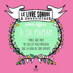 LE LIVRE SONORE A ENREGISTRER : le livre à enregistrer pour offrir à sa maman - parce que rien ne lui est plus précieux que la voix de son enfant