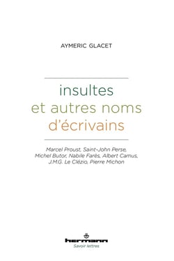 Insultes et autres noms d'écrivains : Marcel Proust, Saint-John Perse, Michel Butor, Nabile Farès, Albert Camus, J.M.G. Le Clézio, Pierre Michon