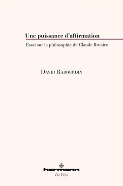 Une puissance d'affirmation : essai sur la philosophie de Claude Bruaire