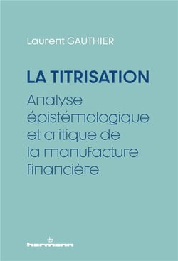 La Titrisation : Analyse épistémologique et critique de la manufacture financière