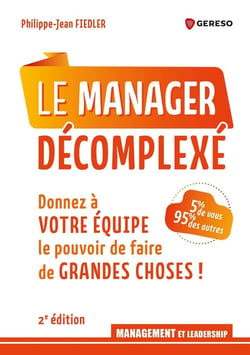 Le manager décomplexé : Donnez à votre équipe le pouvoir de faire de grandes choses ! (2e édition)