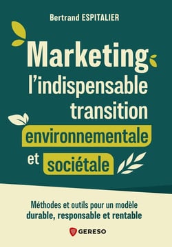 Marketing : L'indispensable transition environnementale et sociétale : Méthodes et outils pour un modèle durable, responsable et rentable