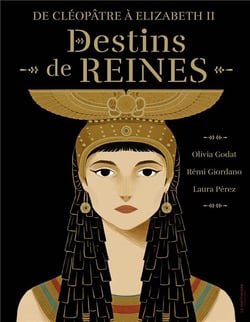 De Cléopâtre à Elisabeth II : destins de reines