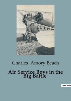 Air Service Boys in the Big Battle : The Adventures of American Aviators in World War I