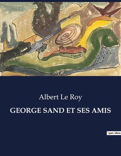 GEORGE SAND ET SES AMIS : Les influences formatrices de George Sand: entre héritage familial et aspirations littéraires