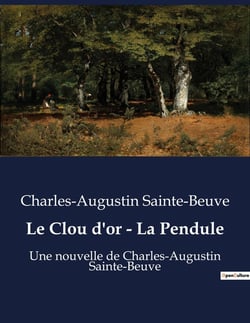 Le Clou d'or - La Pendule : Une nouvelle de Charles-Augustin Sainte-Beuve