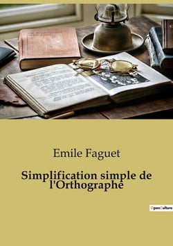 Simplification simple de l'Orthographe : Propositions et réflexions sur la simplification de l'orthographe française