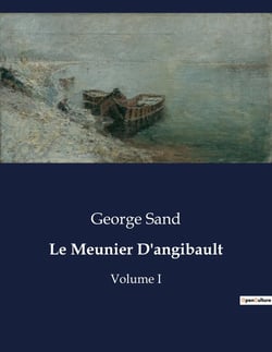 Le Meunier D'angibault : Volume I
