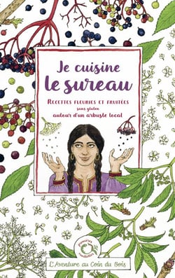 Je cuisine le sureau : Recettes fleuries et fruitées sans gluten autour d'un arbuste local