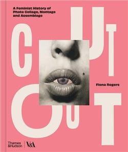 Cut Out : A Feminist History Of Photo Collage, Montage And Assemblage