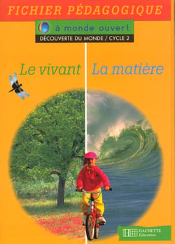 A monde ouvert - découverte du monde - cycle 2 - le vivant, la matière - fichier pédagogique