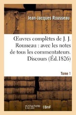 Oeuvres complètes de J. J. Rousseau. T. 1  Discours : : avec les notes de tous les commentateurs