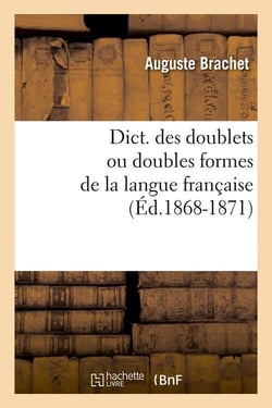 Dict. des doublets ou doubles formes de la langue francaise (ed.1868-1871)
