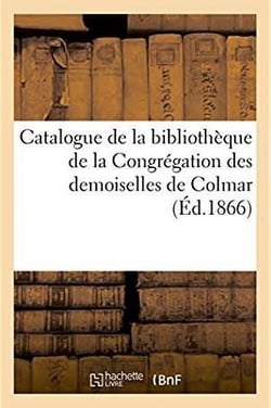 Catalogue de la bibliotheque de la congregation des demoiselles de colmar