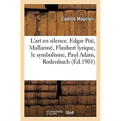 L'art en silence, Edgar Poë, Mallarmé, Flaubert lyrique, le symbolisme, Paul Adam, Rodenbach : Besnard, Puvis de Chavannes, Rops, le sentimentalisme