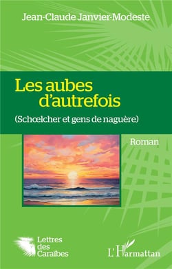 Les aubes d'autrefois : (Schoelcher et gens de naguère)