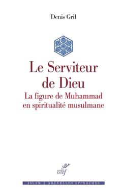Le Serviteur de Dieu - La figure de Muhammad en spiritualité musulmane