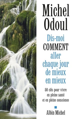 Dis-moi comment aller chaque jour de mieux en mieux - 50 clés pour vivre en pleine santé et en pleine conscience