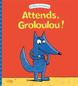 Attends, groloulou !