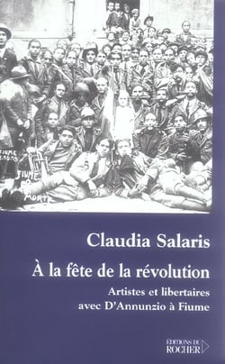 A la fete de la revolution - artistes et libertaires avec d'annunzio a fiume