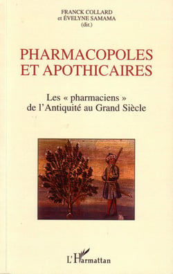Pharmacopoles et apothicaires - les pharmaciens de l'Antiquité au Grand Siècle