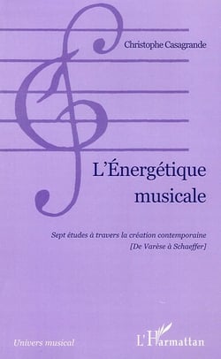 L'énergétique musicale - sept études à travers la création contemporaine - de Varèse à Schaeffer