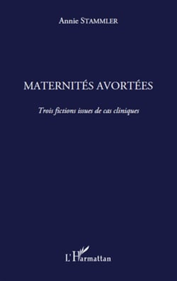 Maternités avortées - trois fictions issues de cas cliniques
