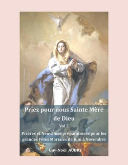 Priez pour nous sainte Mère de Dieu - Vol 2 : Prières et Neuvaines préparatoires pour les grandes fêtes mariales : Solennité - Fêtes et Mémoires de Juin à Novembre