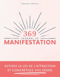 Journal de Manifestation 369 : Activez la loi de l'attraction et concrétisez vos désirs - Méthode 369