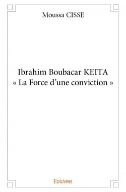 Ibrahim boubacar keita - « la force d'une conviction »