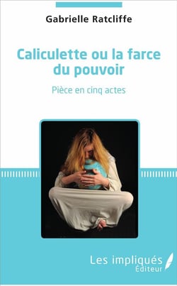 Caliculette ou la farce du pouvoir - pièce en cinq actes