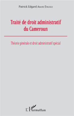 Traité de droit administratif du Cameroun - théorie générale et droit administratif spécial