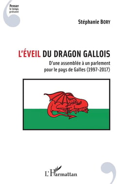 L'éveil du dragon gallois - d'une assemblée à un parlement pour le pays de Galles (1997-2017)