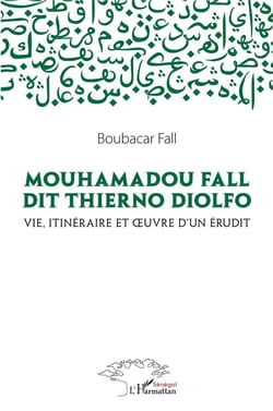 Mouhamadou Fall dit Thierno Diolfo, vie itinéraire et oeuvres d'un érudit
