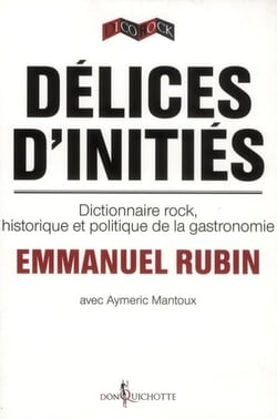 Délices d'initiés - dictionnaire rock, historique et politique de la gastronomie