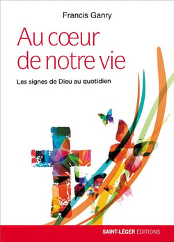 Au coeur de notre vie - les signes de dieu au quotidien