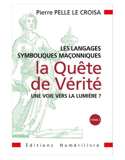 Les langages symboliques maçonniques : la quête de vérité Tome 2