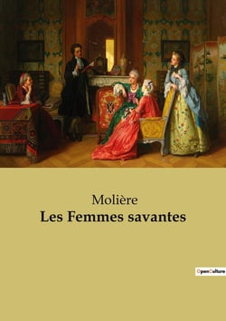 Les Femmes savantes : Une comédie satirique sur l'érudition féminine et les moeurs du XVIIe siècle