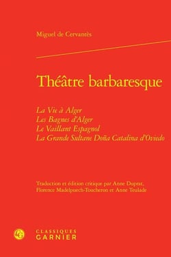 Théâtre barbaresque : la vie à Alger - les bagnes d'Alger - le vaillant Espagnol - la grande sultane Doña Catalina d'Oviedo