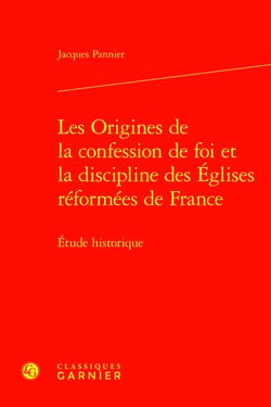 Les Origines de la confession de foi et la discipline des Églises réformées de France : Étude historique