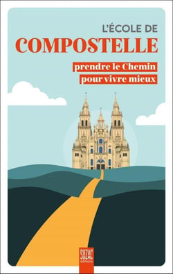 L'école de Compostelle : Prendre le Chemin pour vivre mieux